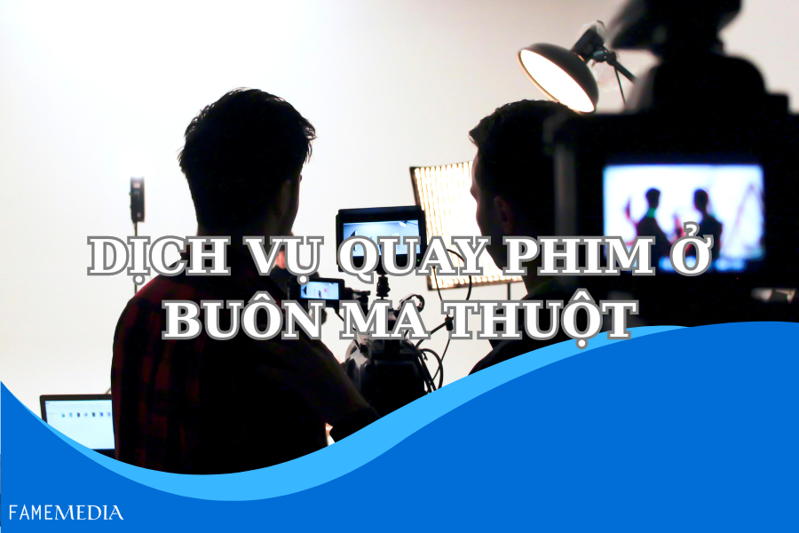 DỊCH VỤ QUAY PHIM Ở BUÔN MA THUỘT