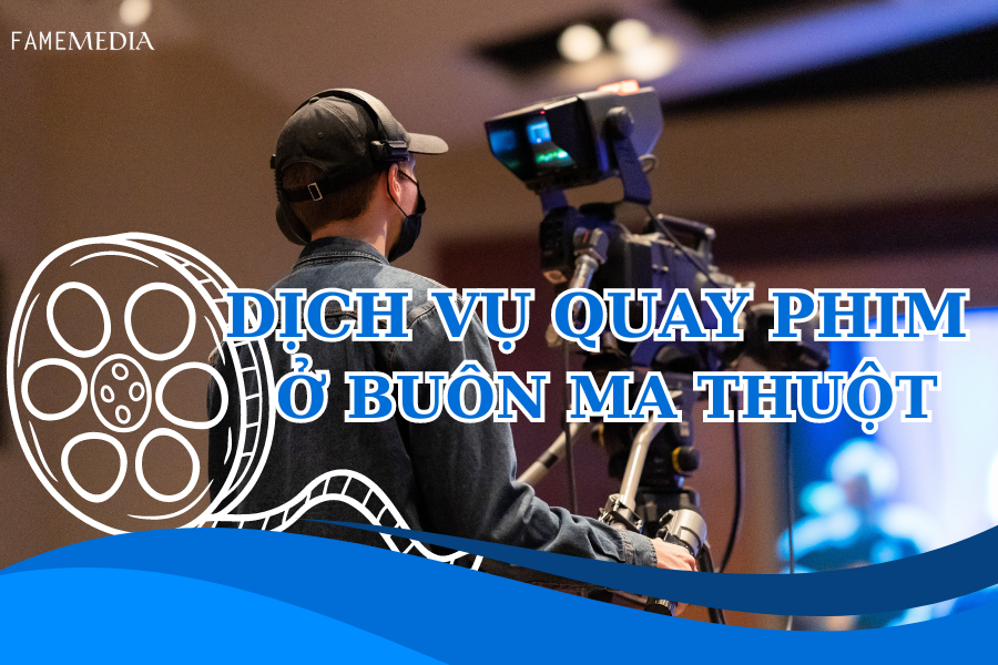 DỊCH VỤ QUAY PHIM BUÔN MA THUỘT