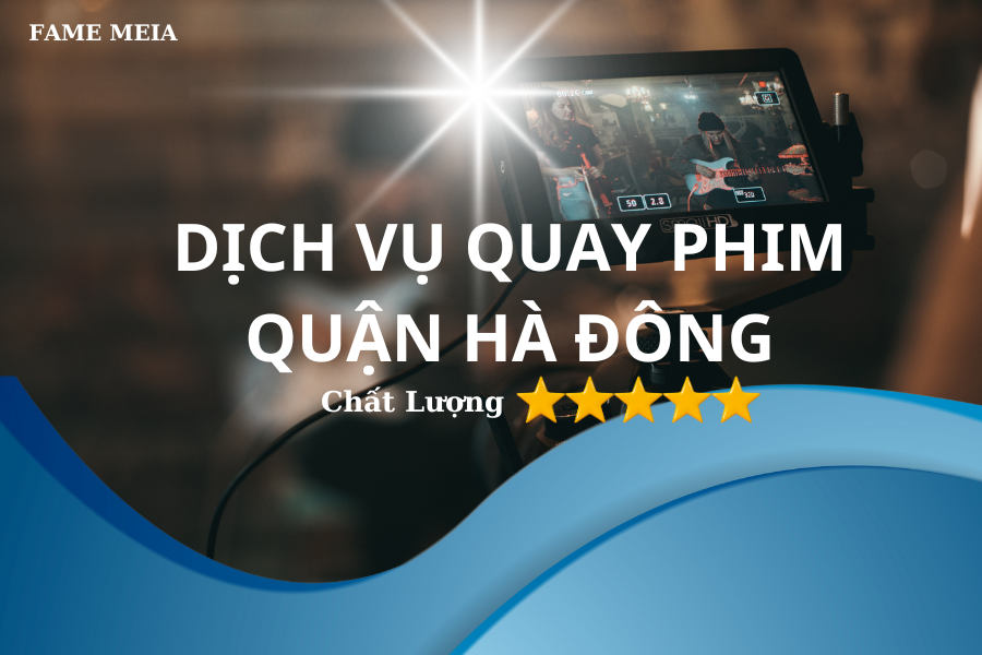 DỊCH VỤ QUAY PHIM QUẬN HÀ ĐÔNG
